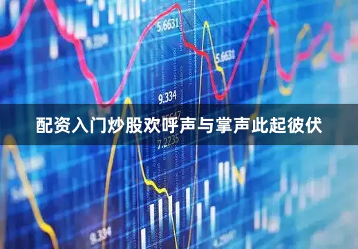 配资入门炒股欢呼声与掌声此起彼伏