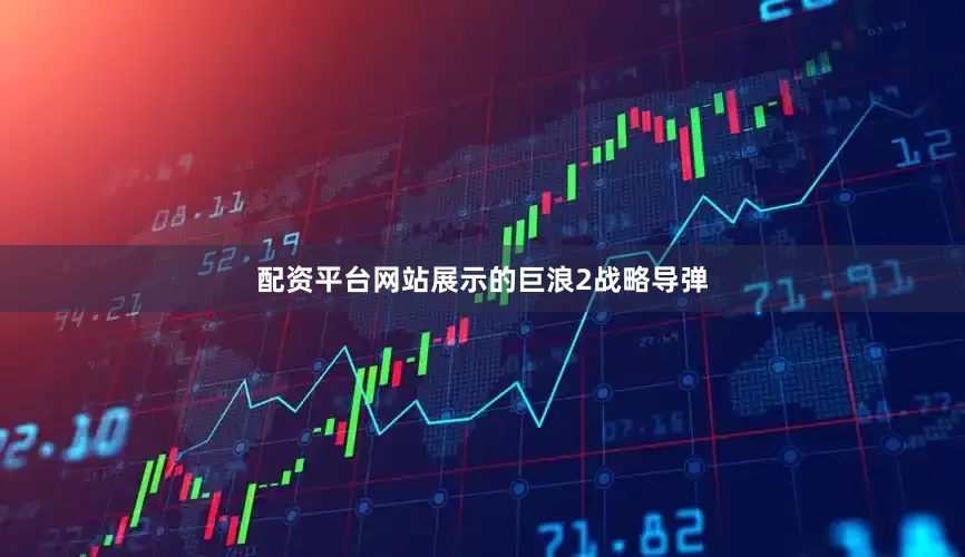 配资平台网站展示的巨浪2战略导弹