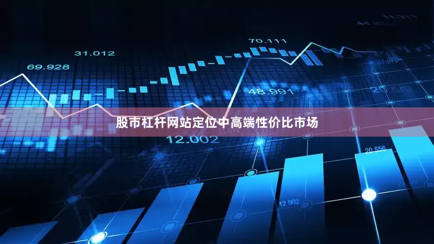 股市杠杆网站定位中高端性价比市场
