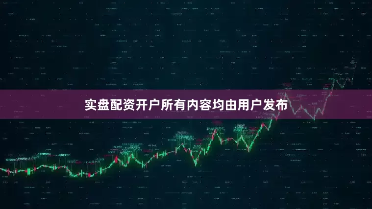 实盘配资开户所有内容均由用户发布
