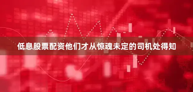 低息股票配资他们才从惊魂未定的司机处得知