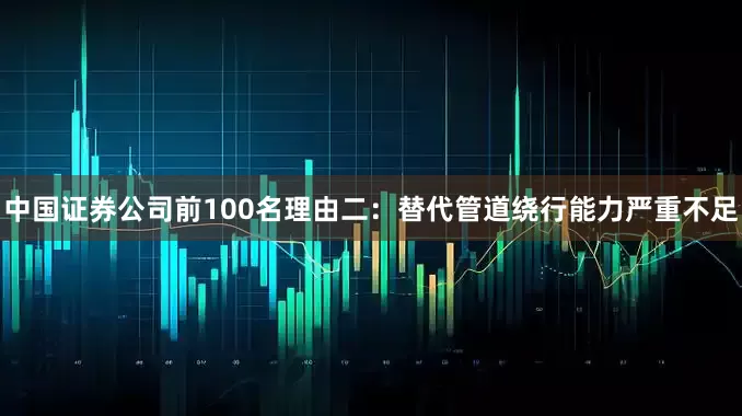 中国证券公司前100名　　理由二：替代管道绕行能力严重不足