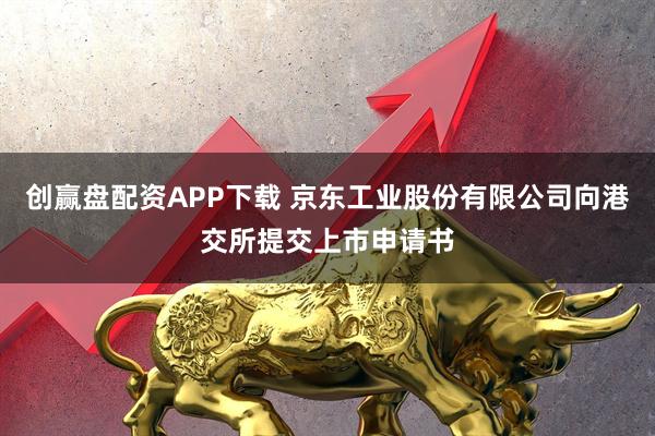 创赢盘配资APP下载 京东工业股份有限公司向港交所提交上市申请书